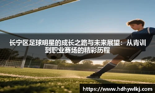 长宁区足球明星的成长之路与未来展望：从青训到职业赛场的精彩历程